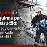 Aluguel de máquinas para construção